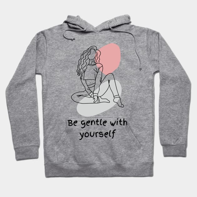 Be gentle with yourself Hoodie by albuhysi_design